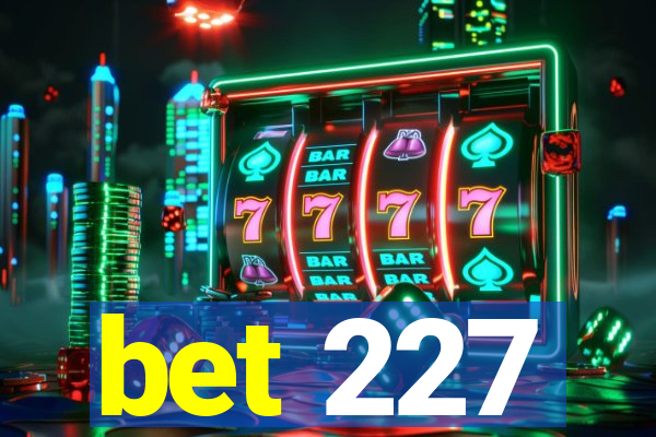 bet 227